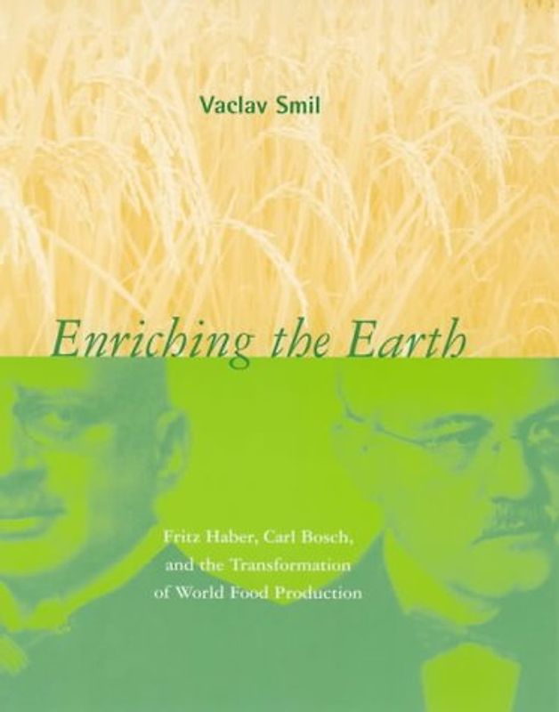 Enriching the Earth: Fritz Haber, Carl Bosch, and the Transformation of World Food Production - Smil, Vaclav