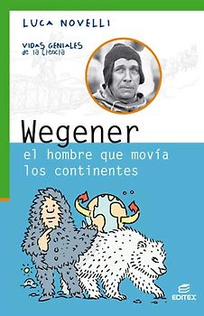 Wegener, el hombre que movía los continentes (Vidas Geniales de la Ciencia)