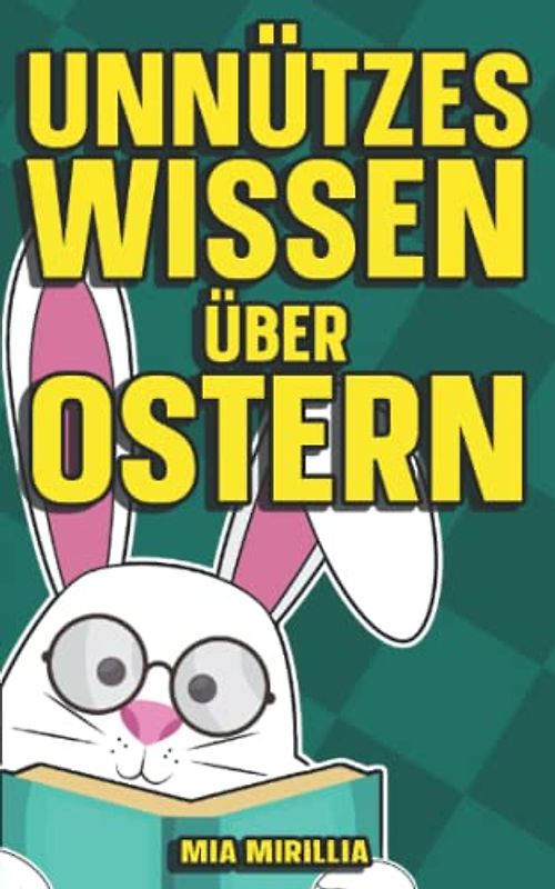 Unnützes Wissen über Ostern: Verrückte Bräuche und kuriose Traditionen über das Osterfest | Mit Allgemeinwissen über Hasen und den Frühling