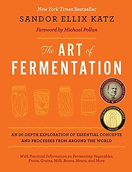 The Art of Fermentation: An In-Depth Exploration of Essential Concepts and Processes from Around the World - Sandor Ellix Katz [Hardcover]
