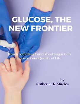 Glucose, the New Frontier: How Regulating Your Blood Sugar Can Improve Your Quality of Life