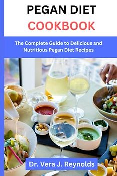 PEGAN DIET COOKBOOK: The Complete Guide to Delicious and Nutritious Pegan Diet Recipes