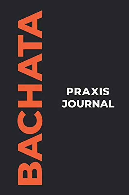 Bachata Praxis Journal: Das perfekte Bachata-Geschenk, um Ihre kostbaren Bachata-Tanzmomente einzufangen!