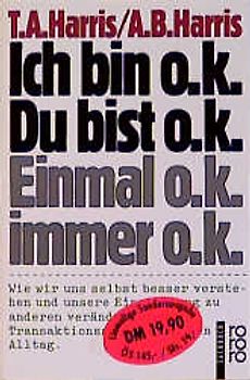 Ich bin o.k. - Du bist o.k. /Einmal o.k. - immer o.k.. Eine Einführung in die Transaktionsanalyse. Transaktionsanalyse für den Alltag. Wie wir uns selbst besser verstehen und unsere Einstellung zu anderen verändern können