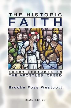 The Historic Faith: Short Lectures on the Apostles' Creed