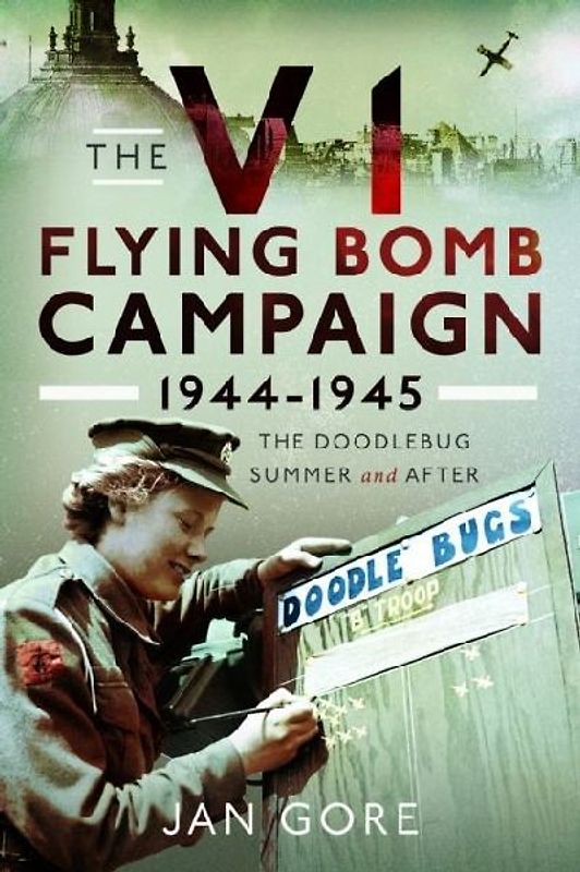 The V1 Flying Bomb Campaign 1944-1945