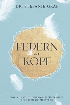Federn im Kopf: Die Kunst, schwierige Situationen gelassen zu meistern.