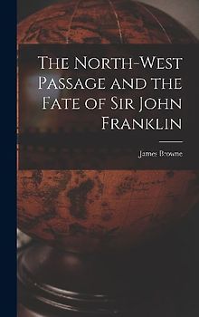 The North-West Passage and the Fate of Sir John Franklin