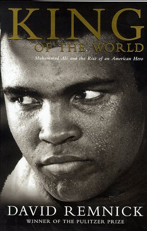 King of the World. Muhammed Ali and the Rise of an American Hero: Muhammad Ali and the Rise of the American Hero