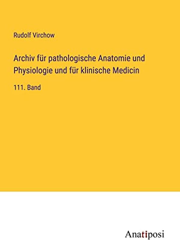 Archiv für pathologische Anatomie und Physiologie und für klinische Medicin: 111. Band