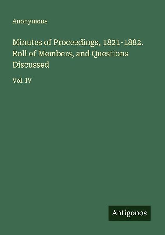 Minutes of Proceedings, 1821-1882. Roll of Members, and Questions Discussed
