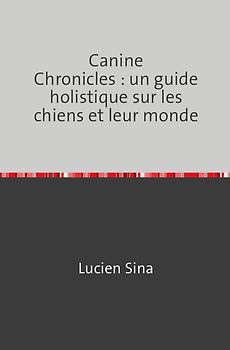 Canine Chronicles : un guide holistique sur les chiens et leur monde