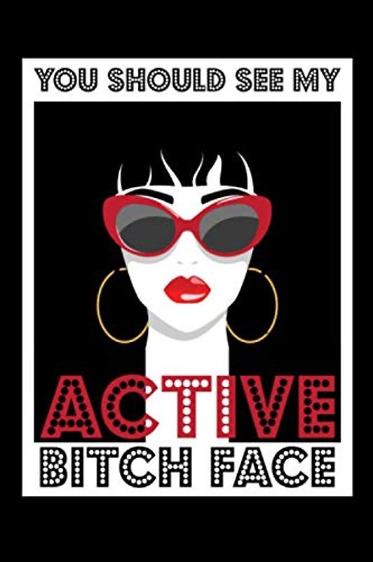 You Should See My Active Bitch Face: 100 Page 6x9 Ruled Resting Bitchface Journal Feisty and Feminine Notebook
