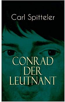 Conrad der Leutnant: Biografischer Roman des Literatur-Nobelpreisträgers Carl Spitteler
