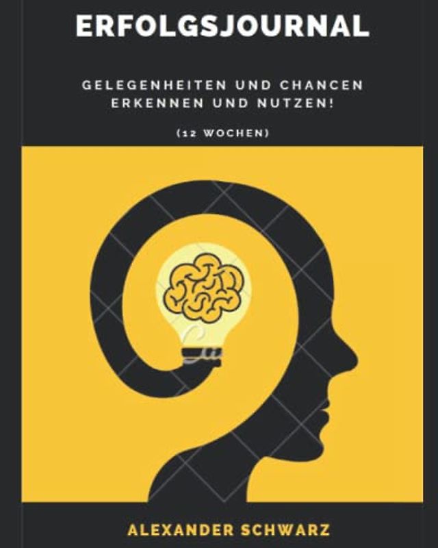 Erfolgsjournal - Gelegenheiten und Chancen erkennen und nutzen! 12 Wochen: Chancen gibt es in jedem Augenblick, aber oft werden sie zu spät erkannt - ... verpasst! Verpasse keine Gelegenheiten mehr!