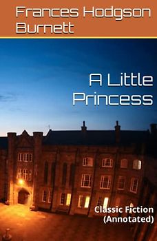 A Little Princess: Classic Fiction (Annotated)