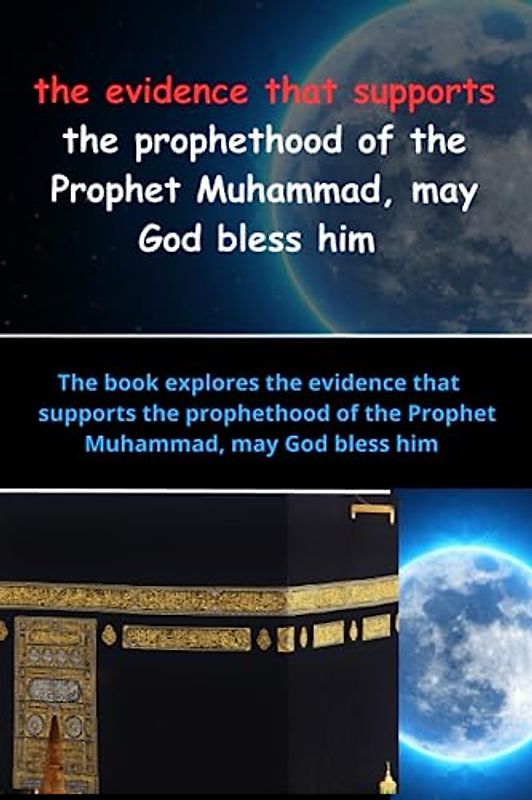 the evidence that supports the prophethood of the Prophet Muhammad, may God bless him: Belief in God's oneness, Guidance for humanity from God, Know ... Islam The Prophet Muhammad, Prophet of Islam