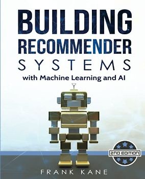 Building Recommender Systems with Machine Learning and AI: Help people discover new products and content with deep learning, neural networks, and machine learning recommendations.