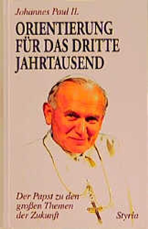 Orientierung für das dritte Jahrtausend. Der Papst zu den grossen Themen der Zukunft