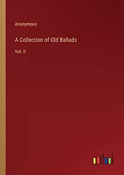 A Collection of Old Ballads: Vol. II