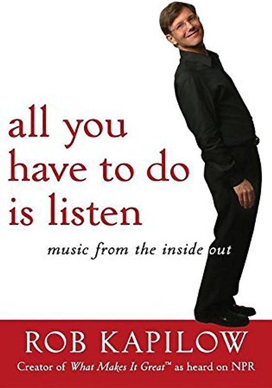 All You Have to Do Is Listen: Music from the Inside Out - Rob Kapilow