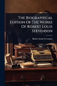 The Biographical Edition Of The Works Of Robert Louis Stevenson
