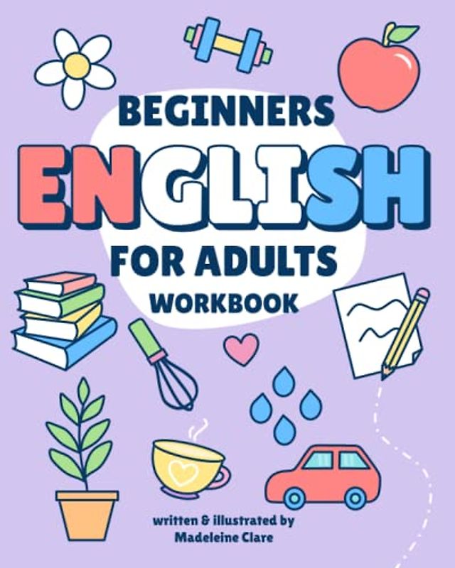 Beginners English Self-Study and Workbook for Adults: Illustrated Learning Book