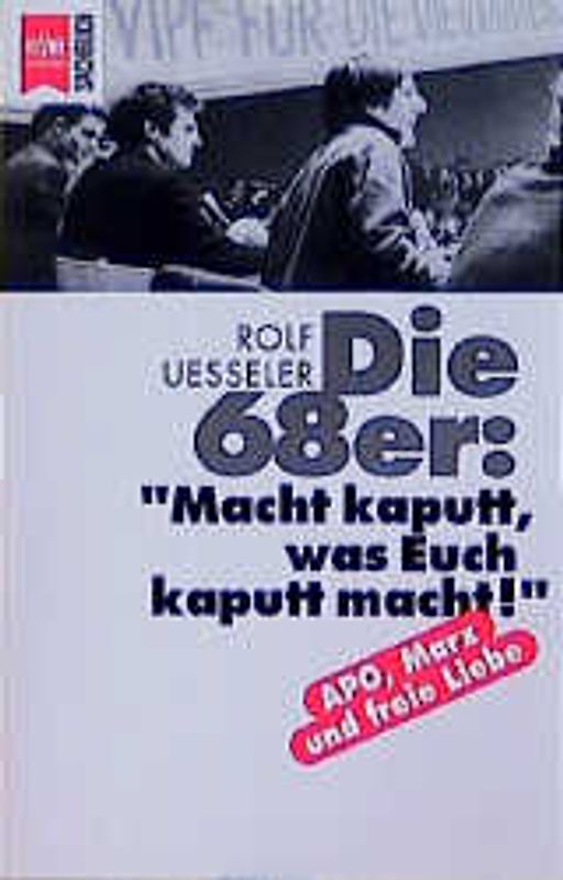 Die 68er: "Macht kaputt, was Euch kaputt macht!". APO, Marx und freie Liebe