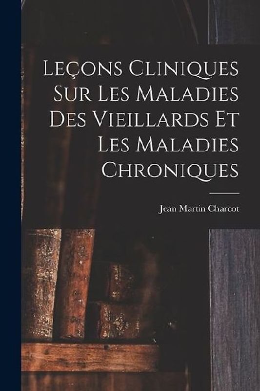 Leçons Cliniques Sur Les Maladies Des Vieillards Et Les Maladies Chroniques