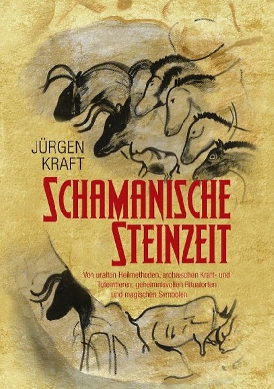 Schamanische Steinzeit. Von uralten Heilmethoden, archaischen Kraft- und Totemtieren, geheimnisvollen Ritualorten und magischen Symbolen