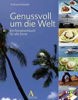 Genussvoll um die Welt. Ein Reisekochbuch für alle Sinne