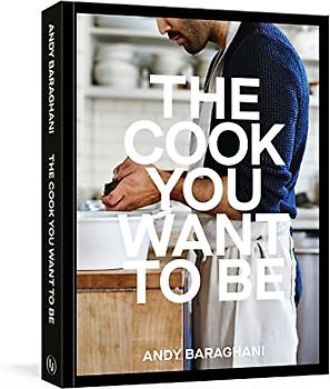 The Cook You Want to Be: Everyday Recipes to Impress [A Cookbook]