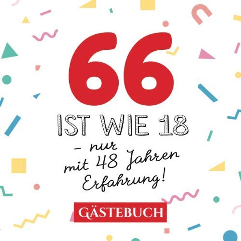66 ist wie 18 - nur mit 48 Jahren Erfahrung: Gästebuch zum 66.Geburtstag für Mann oder Frau - 66 Jahre - Geschenk & Lustige Deko - Buch für Glückwünsche und Fotos der Gäste