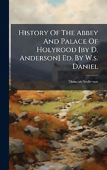 History Of The Abbey And Palace Of Holyrood [by D. Anderson] Ed. By W.s. Daniel