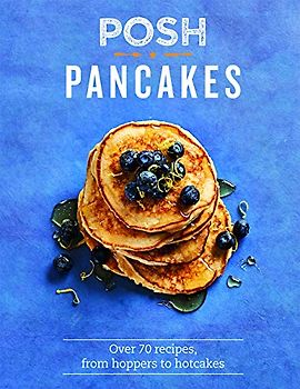 Posh Pancakes: Over 70 Recipes, from Hoppers to Hotcakes