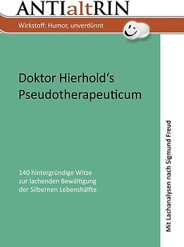 Antialtrin: Doktor Hierhold’s Pseudotherapeuticum zur lachenden Bewältigung der Silbernen Lebenshälfte