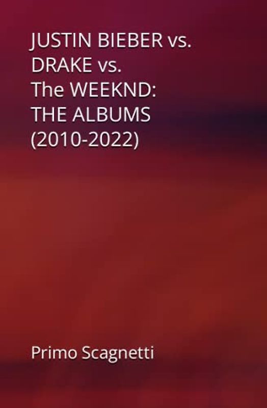 JUSTIN BIEBER vs. DRAKE vs. The WEEKND: THE ALBUMS (2010-2022)