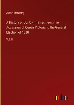 A History of Our Own Times: From the Accession of Queen Victoria to the General Election of 1880