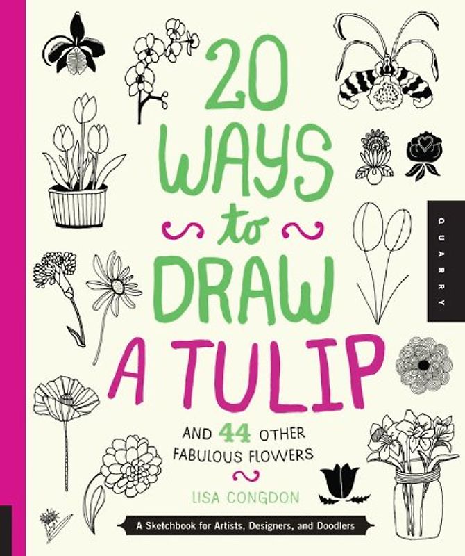 20 Ways to Draw a Tulip and 44 Other Fabulous Flowers - Congdon, Lisa