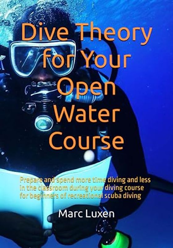 Dive Theory for Your Open Water Course: Prepare and spend more time diving and less in the classroom during your diving course for beginners of recreational scuba diving