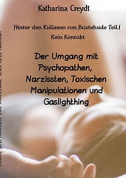 Hinter den Kulissen von Buxtehude / Hinter den Kulissen von Buxtehude Teil.1 Kein Kontakt Der Umgang mit Psychopathen, Narzissten, Toxischen Manipulationen und Gaslighthing