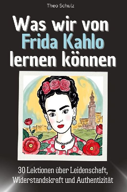 Was wir von Frida Kahlo lernen können
