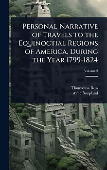 Personal Narrative of Travels to the Equinoctial Regions of America, During the Year 1799-1824