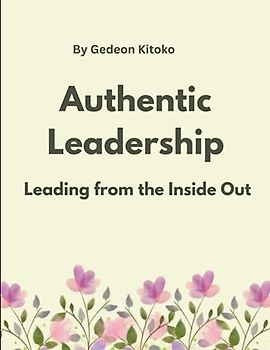 Authentic Leadership: Leading from the Inside Out