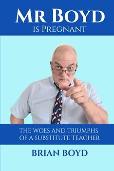 Mr. Boyd is Pregnant: The Woes and Triumphs of a Substitute Teacher