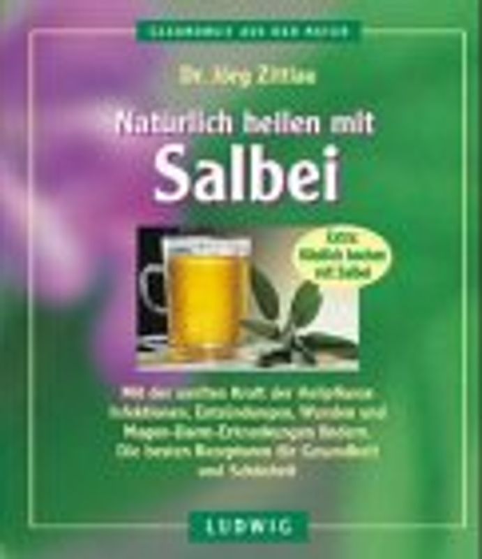Natürlich heilen mit Salbei. Mit der sanften Kraft der Heilpflanze Infektionen, Entzündungen, Wunden und Magen-Darm-Erkrankungen lindern. Die besten Rezepturen für Gesundheit und Schönheit