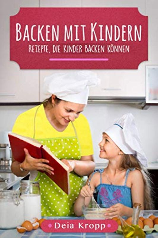 Backen mit Kindern: Rezepte, die Kinder backen können