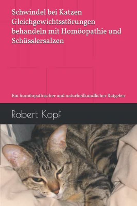 Schwindel bei Katzen - Gleichgewichtsstörungen behandeln mit Homöopathie und Schüsslersalzen: Ein homöopathischer und naturheilkundlicher Ratgeber