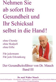 Nehmen Sie ab sofort Ihre Gesundheit und Ihr Schicksal selbst in die Hand! Band III Gesundheitsführer