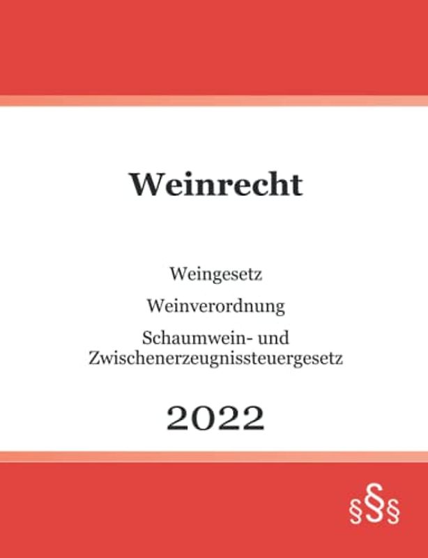 Weinrecht 2022: Weingesetz - Weinverordnung - Schaumwein- und Zwischenerzeugnissteuergesetz
